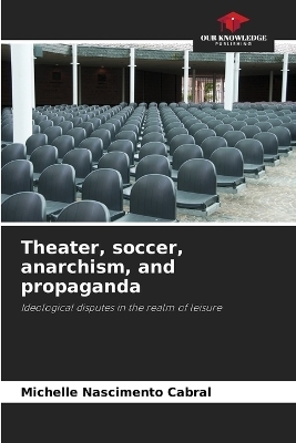 Theater, soccer, anarchism, and propaganda - Michelle Nascimento Cabral