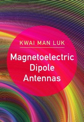 Magnetoelectric Dipole Antennas - Kwai Man Luk