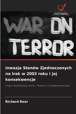Inwazja Stanów Zjednoczonych na Irak w 2003 roku i jej konsekwencje - Richard Beer