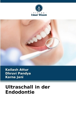Ultraschall in der Endodontie - Kailash Attur, Dhruvi Pandya, Karna Jani