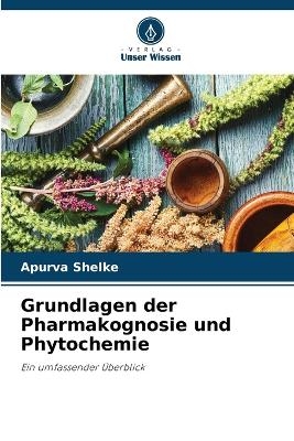 Grundlagen der Pharmakognosie und Phytochemie - Apurva Shelke