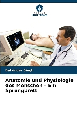 Anatomie und Physiologie des Menschen - Ein Sprungbrett - Balvinder Singh