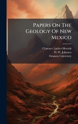 Papers On The Geology Of New Mexico - Clarence Luther Herrick, Denison University