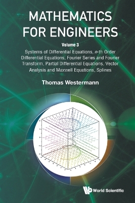 Mathematics For Engineers - Volume 3: Systems Of Differential Equations, N-th Order Differential Equations, Fourier Series And Fourier Transform, Partial Differential Equations, Vector Analysis And Maxwell Equations, Splines