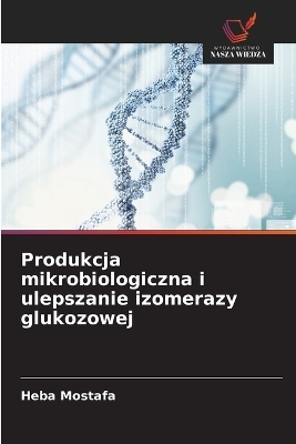 Produkcja mikrobiologiczna i ulepszanie izomerazy glukozowej