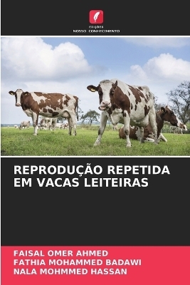 Reprodu&ccedil;&atilde;o Repetida Em Vacas Leiteiras - Faisal Omer Ahmed, FATHIA MOHAMMED BADAWI, NALA MOHMMED HASSAN