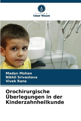 Orochirurgische &Uuml;berlegungen in der Kinderzahnheilkunde - Madan Mohan, Nikhil Srivastava, Vivek Rana