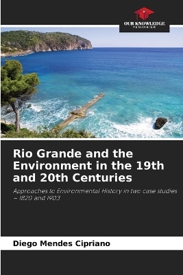 Rio Grande and the Environment in the 19th and 20th Centuries - Diego Mendes Cipriano