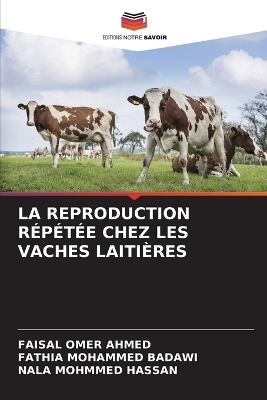 La Reproduction R&eacute;p&eacute;t&eacute;e Chez Les Vaches Laiti&egrave;res - Faisal Omer Ahmed, FATHIA MOHAMMED BADAWI, NALA MOHMMED HASSAN