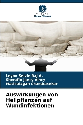 Auswirkungen von Heilpflanzen auf Wundinfektionen - Leyon Selvin Raj a, Sherafin Jancy Vincy, Mathialagan Chandrasekar
