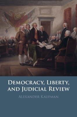Democracy, Liberty, and Judicial Review - Alexander Kaufman