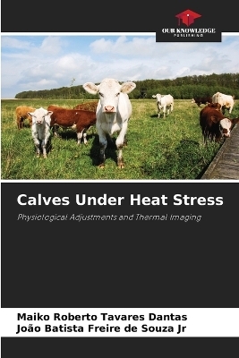 Calves Under Heat Stress - Maiko Roberto Tavares Dantas, Jo&atilde;o Batista Freire de Souza  Jr