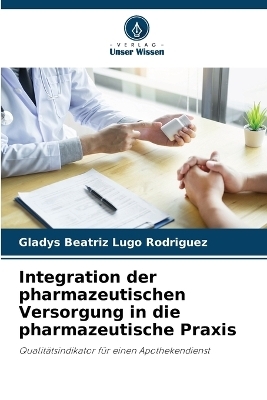 Integration der pharmazeutischen Versorgung in die pharmazeutische Praxis - Gladys Beatriz Lugo Rodriguez