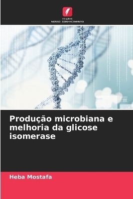 Produ&ccedil;&atilde;o microbiana e melhoria da glicose isomerase - Heba Mostafa