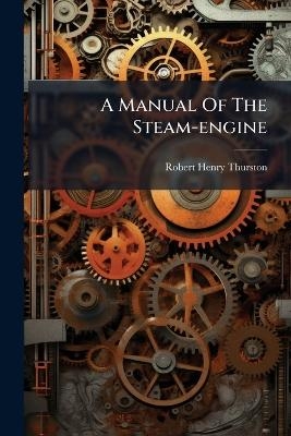 A Manual Of The Steam-engine