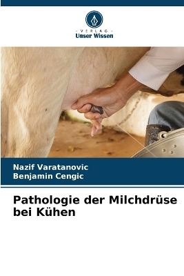 Pathologie der Milchdr&uuml;se bei K&uuml;hen - Nazif Varatanovic, Benjamin Cengic