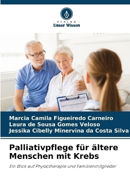 Palliativpflege f&uuml;r &auml;ltere Menschen mit Krebs - M&aacute;rcia camila figueiredo Carneiro, Laura de Sousa Gomes Veloso, Jessika Cibelly Minervina Da C Silva