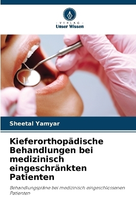 Kieferorthop&auml;dische Behandlungen bei medizinisch eingeschr&auml;nkten Patienten - Sheetal Yamyar
