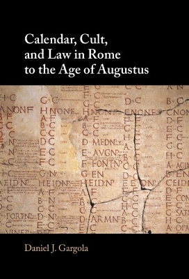Calendar, Cult, and Law in Rome to the Age of Augustus - Daniel J. Gargola