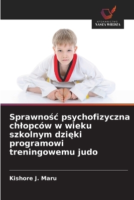 Sprawnośc psychofizyczna chlopc&oacute;w w wieku szkolnym dzięki programowi treningowemu judo - Kishore J Maru