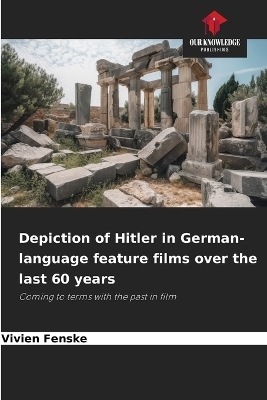Depiction of Hitler in German-language feature films over the last 60 years - Vivien Fenske