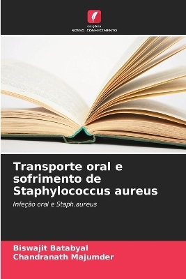 Transporte oral e sofrimento de Staphylococcus aureus - Biswajit Batabyal, Chandranath Majumder