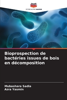 Bioprospection de bact&eacute;ries issues de bois en d&eacute;composition - Mubashara Sadia, Azra Yasmin