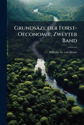 Grunds&auml;ze der Forst-Oeconomie, Zweyter Band - 