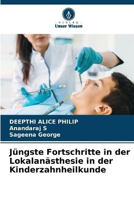 J&uuml;ngste Fortschritte in der Lokalan&auml;sthesie in der Kinderzahnheilkunde - DEEPTHI ALICE PHILIP, Anandaraj S, Sageena George