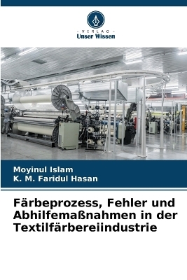F&auml;rbeprozess, Fehler und Abhilfema&szlig;nahmen in der Textilf&auml;rbereiindustrie - Moyinul Islam, K M Faridul Hasan
