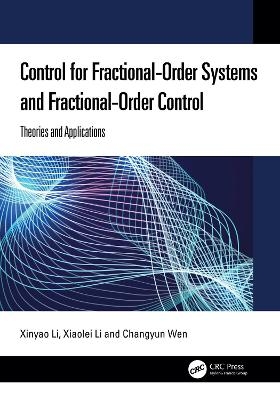Control for Fractional-Order Systems and Fractional-Order Control - Xinyao Li, Xiaolei Li, Changyun Wen