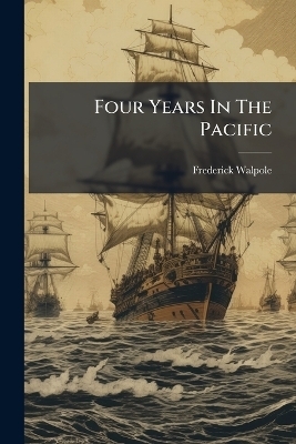 Four Years In The Pacific - Frederick Walpole