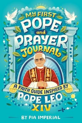 My First Pope and Prayer Journal: A Faith Guide Inspired by Pope Leo XIV - Pia Imperial