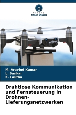 Drahtlose Kommunikation und Fernsteuerung in Drohnen-Lieferungsnetzwerken - M Aravind Kumar, L Sankar, K Lalitha