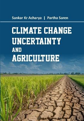 Climate Change, Uncertainty and Agriculture - Sankar Kumar Acharya, Partha Saren