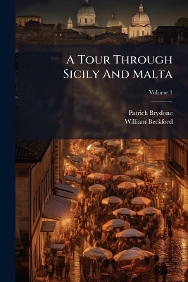 A Tour Through Sicily And Malta - Patrick Brydone, William Beckford