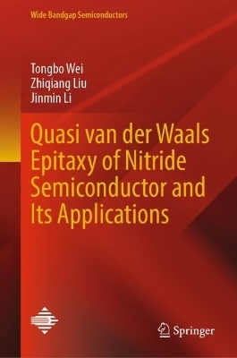 Quasi van der Waals Epitaxy of Nitride Semiconductor and Its Applications - Tongbo Wei, Zhiqiang Liu, Jinmin Li