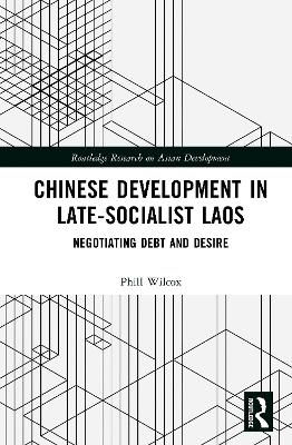 Chinese Development in Late-Socialist Laos - Phill Wilcox
