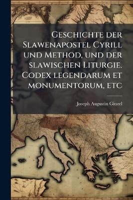 Geschichte der Slawenapostel Cyrill und Method, und der slawischen Liturgie. Codex legendarum et monumentorum, etc