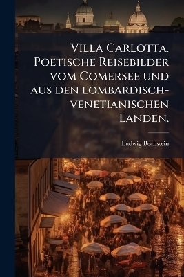 Villa Carlotta. Poetische Reisebilder vom Comersee und aus den lombardisch-venetianischen Landen.