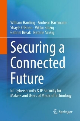 Securing a Connected Future - William Harding, Andreas Hartmann, Shayla O&rsquo;Brien, Viktor Sinzig, Gabriel Break, Natalie Sinzig