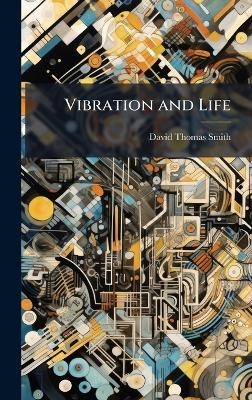 Vibration and Life - David Thomas Smith