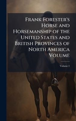 Frank Forester's Horse and Horsemanship of the United States and British Provinces of North America Volume