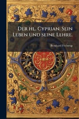 Der hl. Cyprian. Sein Leben und seine Lehre.