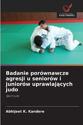 Badanie por&oacute;wnawcze agresji u senior&oacute;w i junior&oacute;w uprawiających judo - Abhijeet K Kandere