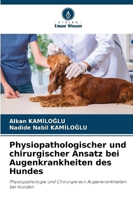 Physiopathologischer und chirurgischer Ansatz bei Augenkrankheiten des Hundes - Alkan Kamiloglu, Nadide Nabil KamİloĞlu