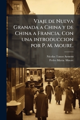 Viaje de Nueva Granada a China y de China a Francia. Con una introduccion por P. M. Moure. - Nicolas Tanco Armero, Pedro Maria Moure