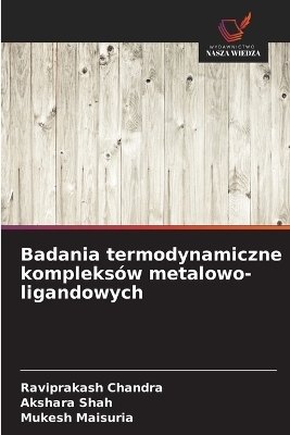 Badania termodynamiczne kompleks&oacute;w metalowo-ligandowych - Raviprakash Chandra, Akshara Shah, Mukesh Maisuria