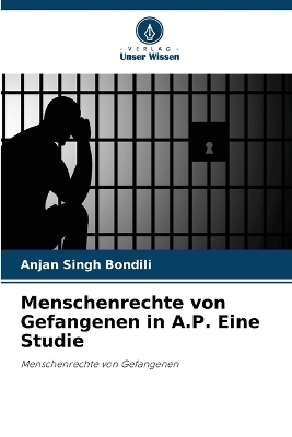 Menschenrechte von Gefangenen in A.P. Eine Studie - Anjan Singh Bondili