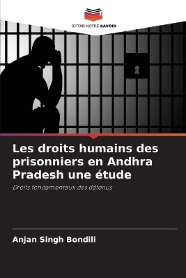 Les droits humains des prisonniers en Andhra Pradesh une &eacute;tude - Anjan Singh Bondili